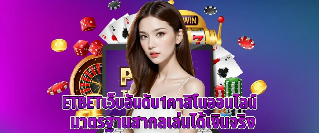 ETBETเว็บอันดับ 1 คาสิโนออนไลน์ มาตรฐานสากล เล่นได้เงินจริง