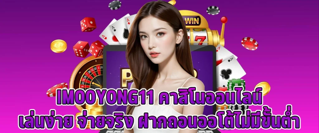 Imooyong11 คาสิโนออนไลน์ เล่นง่าย จ่ายจริง ฝากถอนออโต้ ไม่มีขั้นต่ำ